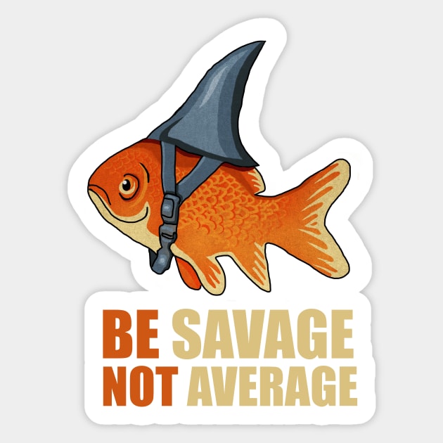 Motivational Quote, Be Savage not Average, Goldfish Sticker by logiamerch